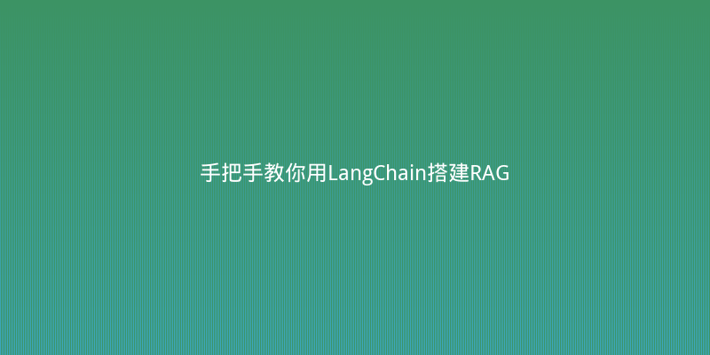 手把手教你用LangChain搭建RAG问答系统，5分钟搞定私域知识库