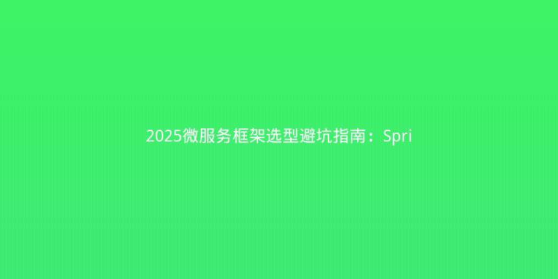 2025微服务框架选型避坑指南：Spring Cloud vs. Service Mesh实战对比