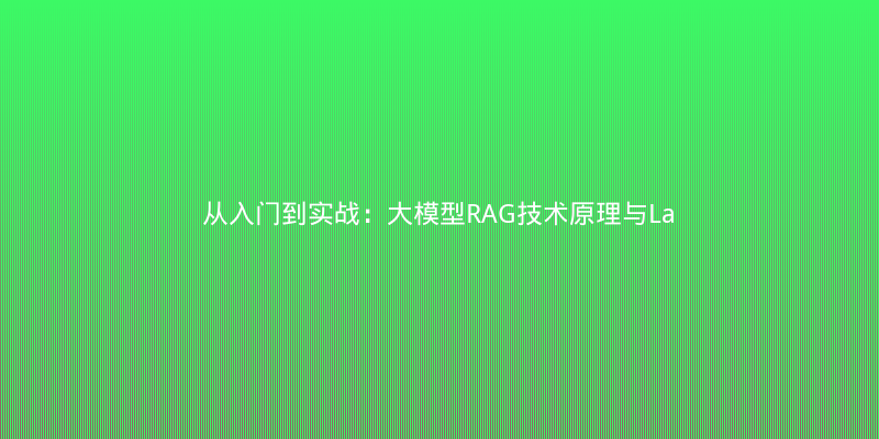 从入门到实战：大模型RAG技术原理与LangChain落地全解析