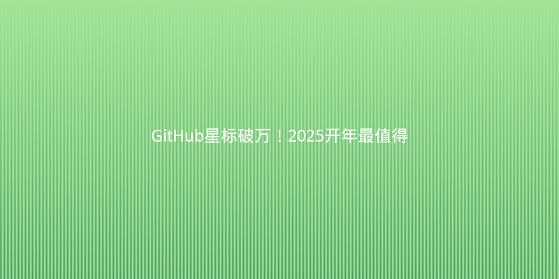 GitHub星标破万！2025开年最值得关注的5个开源AI工具
