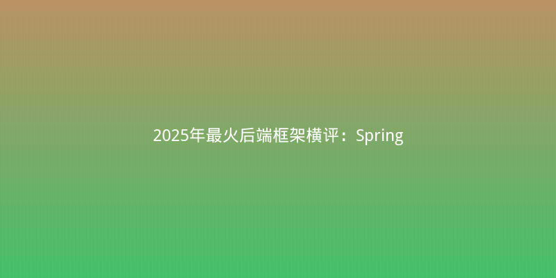 2025年最火后端框架横评：Spring Boot 3 vs FastAPI vs Go Gin，谁才是性能之王？
