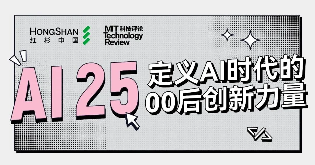 00后的他们,正在定义AI时代的新坐标丨红杉中国联合《麻省理工科技评论》中国发布“25岁以下AI创新青年先锋”